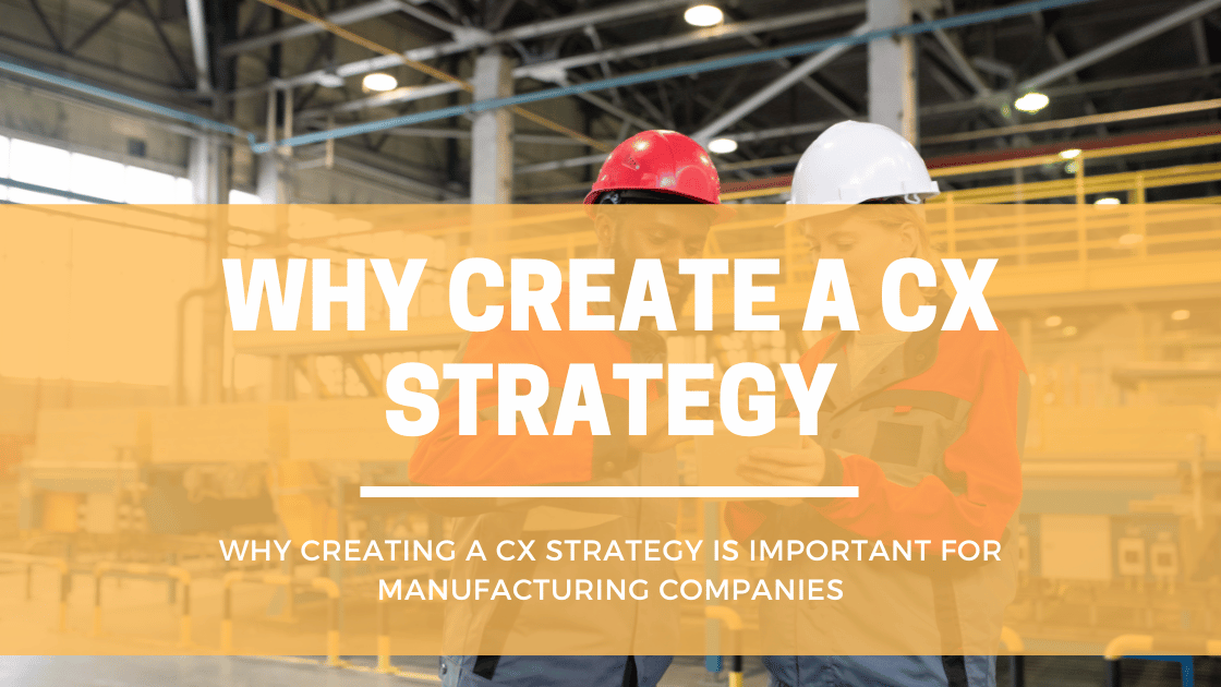 why it is important to a CX strategy for manufacturing